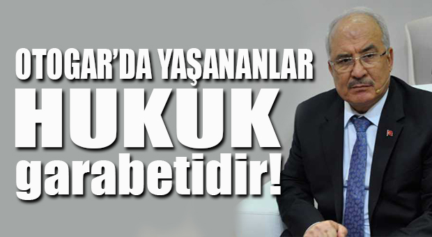 OTOGAR’DA HUKUK GARABETİ YAŞANIYOR!