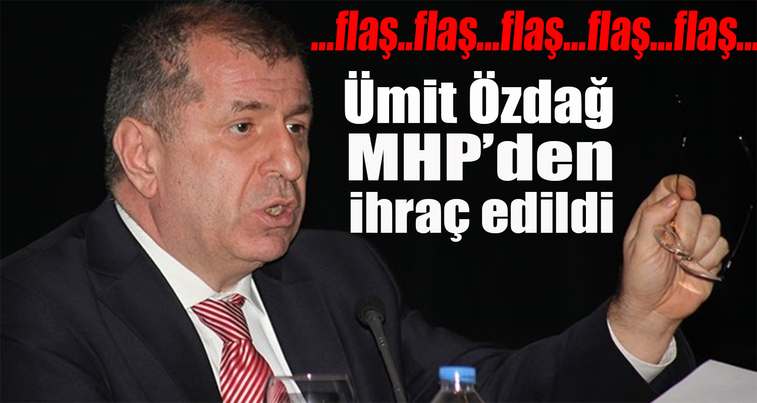 ÜMİT ÖZDAĞ MHP’DEN İHRAÇ EDİLDİ