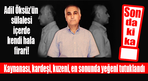 ADİL ÖKSÜZ’ÜN YEĞENİ TUTUKLANDI