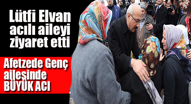 BAKAN ELVAN AFETZEDE AİLEYİ ZİYARET ETTİ