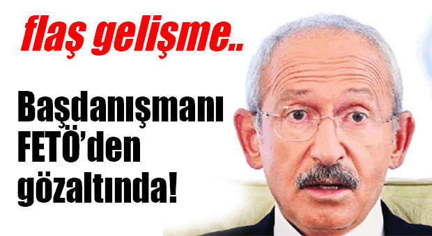 CHP LİDERİ’NE FETÖ ŞOKU