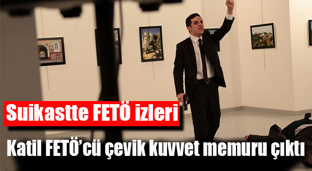 RUS ELÇİ SUİKASTİNİN ALTINDAN DA FETÖ’CÜ ÇIKTI
