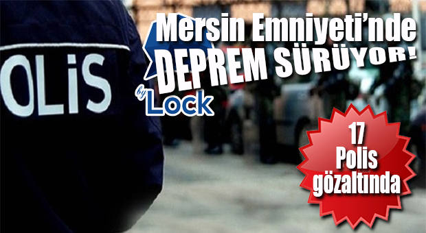 MERSİN EMNİYETİ’NDE ByLock DEPREMİ: 17 GÖZALTI