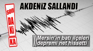 AKDENİZ’DE DEPREM… MERSİN’İN BATISI HİSSETTİ