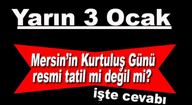 3 OCAK MERSİN’İN KURTULUŞ GÜNÜ RESMİ TATİL Mİ?