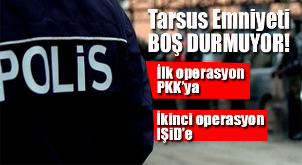 TARSUS’TA TERÖR OPERASYONLARI… TUTUKLAMALAR VAR