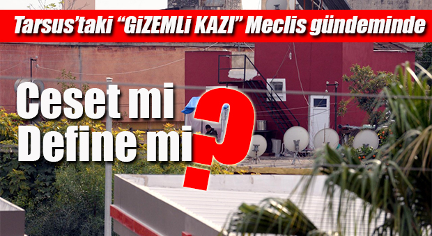 TARSUS’TAKİ KAZI GİZEMİNİ KORUYOR!