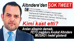 ALTINDERE’NİN TWEETİ, GÖZLERİ MÜSİAD’A ÇEVİRDİ
