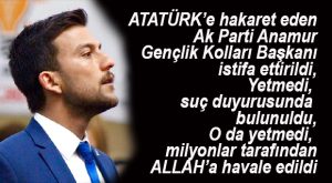 ATATÜRK’E HAKARET EDEN AK PARTİLİ GENÇLİK KOLLARI BAŞKANI NIN İSTİFASI ALINDI