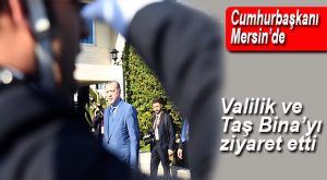 CUMHURBAŞKANI ERDOĞAN’DAN VALİLİK VE TAŞ BİNA ZİYARETİ