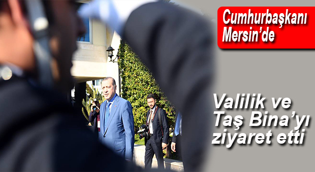 CUMHURBAŞKANI ERDOĞAN’DAN VALİLİK VE TAŞ BİNA ZİYARETİ