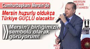CUMHURBAŞKANI ERDOĞAN MERSİN’DE KONUŞTU