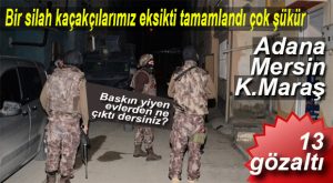 SİLAH KAÇAKÇILARINA ŞAFAK BASKINI: 13 GÖZALTI