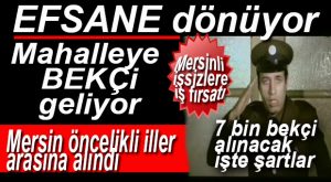 BEKÇİ SİSTEMİNE GERİ DÖNÜLÜYOR… MERSİN ÖNCELİKLİ İLLER ARASINDA