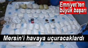 MERSİN ÜZERİNDE KAOS PLANI SÜRÜYOR! 80 KG. PLASTİK PATLAYICI ELE GEÇİRİLDİ