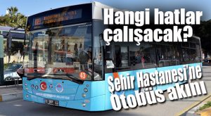 ŞEHİR HASTANESİ ULAŞIMINIHANGİ BELEDİYE OTOBÜSLERİ SAĞLIYOR?