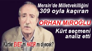 ORHAN MİROĞLU “KÜRT SEÇMENİN” REFERANDUM TERCİHİNİ ANALİZ ETTİ