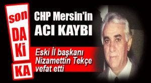 CHP ESKİ İL BAŞKANLARINDAN TEKÇE VEFAT ETTİ