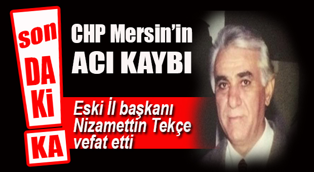 CHP ESKİ İL BAŞKANLARINDAN TEKÇE VEFAT ETTİ