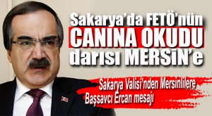 SAKARYA VALİSİ COŞ’TAN MERSİN’E BAŞSAVCI ERCAN MESAJI