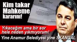 ANAMUR BELEDİYESİ, “YIKIM KARARLARINI UYGULAMIYOR” İDDİASI