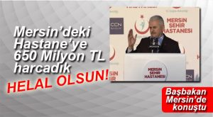 YILDIRIM: “HERKES GİDER MERSİN’E, HAYIRCILAR GİDER TERSİNE!”