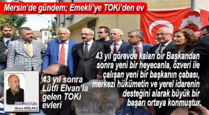 HARUN ARSLAN YAZDI… 43 YIL SONRA LÜTFİ ELVAN’LA GELEN “TOKİ EVLERİ”…