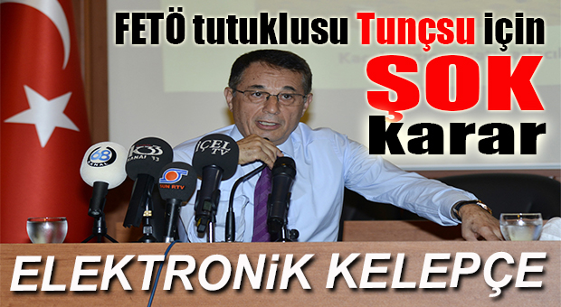 FETÖ TUTUKLUSU ESKİ GENEL SEKRETER HALUK TUNÇSU’YA “EV HAPSİ”