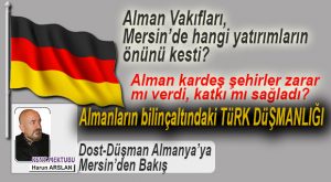 HARUN ARSLAN YAZDI… DOST-DÜŞMAN ALMANYA’YA MERSİN’DEN BAKIŞ…