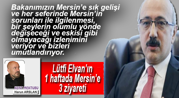 HARUN ARSLAN YAZDI… LÜTFİ ELVAN’IN BİR HAFTADA MERSİN’E 3 ZİYARETİ