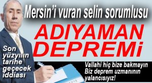 ENTERESAN İDDİA… ADIYAMAN DEPREMİ MERSİN’DE SELE NEDEN OLDU!