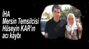 HÜSEYİN KAR’IN ANNE ACISI