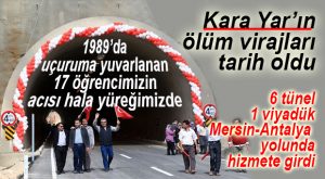 6 TÜNEL VE 1 VİYADÜK HİZMETE AÇILDI