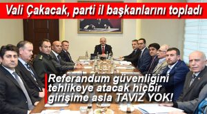 VALİLİK’TE REFERANDUM GÜVENLİĞİ MASAYA YATIRILDI