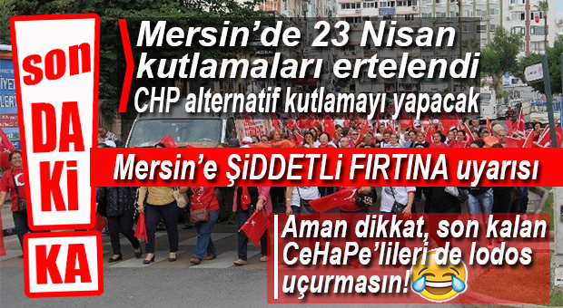 FLAŞ GELİŞME… MERSİN’E FIRTINA UYARISI, 23 NİSAN PROGRAMI ERTELENDİ