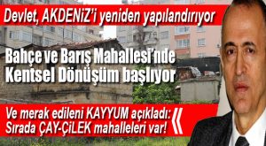 AKDENİZ’DE KENTSEL DÖNÜŞÜM RESMEN BAŞLIYOR