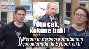 MERSİN’İN DARBECİ KOMUTANININ ÇOCUKLARI DA TUTUKLANDI