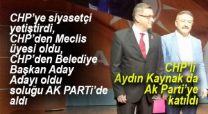 CHP’Lİ AYDIN KAYNAK DA AK PARTİ’YE KATILDI