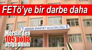 TÜRKİYE GENELİNDE 9 BİN 103, MERSİN’DEN 105 POLİS AÇIĞA ALINDI