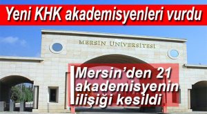 YENİ KHK MERSİN ÜNİVERSİTESİ’Nİ VURDU: 21 İHRAÇ