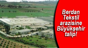 BERDAN TEKSTİL FABRİKASI FUAR ALANI MI OLACAK?
