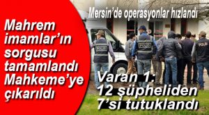 MERSİN’İN “MAHREM İMAMLARI”NIN SORGUSU TAMAM