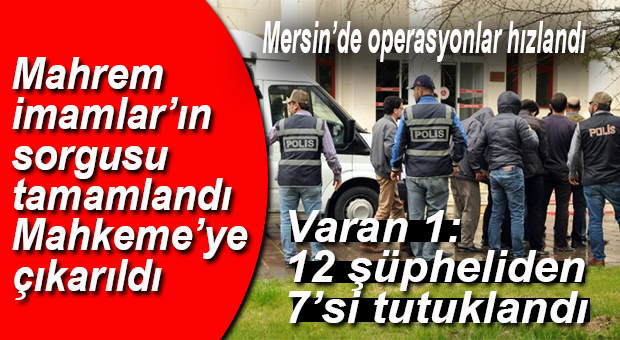 MERSİN’İN “MAHREM İMAMLARI”NIN SORGUSU TAMAM