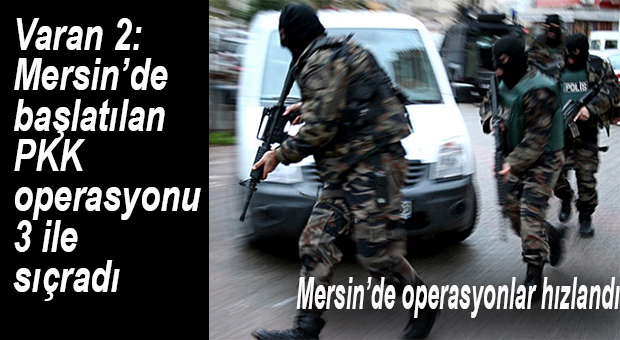 MERSİN’DE PKK OPERASYONU