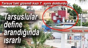 TARSUS’TAKİ GİZEMLİ KAZI 7. AYINI DOLDURDU… SIRRI SÜRÜYOR!