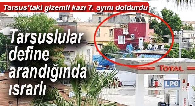 TARSUS’TAKİ GİZEMLİ KAZI 7. AYINI DOLDURDU… SIRRI SÜRÜYOR!