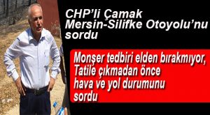 CHP’Lİ HÜSEYİN ÇAMAK MERSİN-SİLİFKE OTOYOLU’NU SORDU