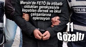 MERSİN’DE KAPATILAN OKUL VE DERNEKLERE FETÖ OPERASYONU
