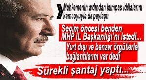 “MHP İL BAŞKANLIĞINI İSTEDİ, BİZ CİDDİYE ALMAYINCA DA…”