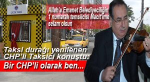 15 YILLIK ALLAH’A EMANET MACİT DÖNEMİNİN ARDINDAN CHP’Lİ TAKSİCİ SON 3,5 YILI DEĞERLENDİRDİ